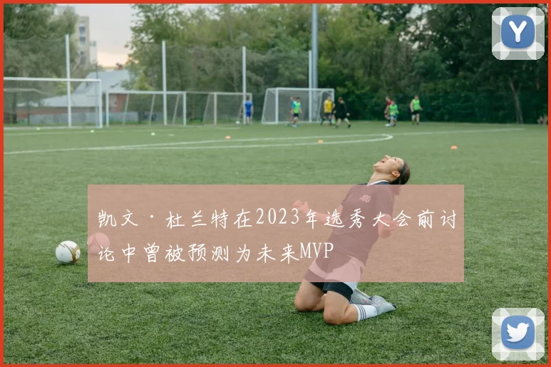 凯文·杜兰特在2023年选秀大会前讨论中曾被预测为未来MVP