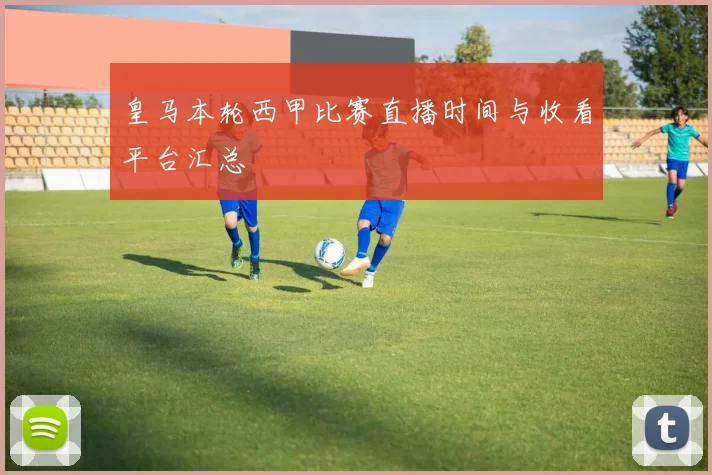 皇马本轮西甲比赛直播时间与收看平台汇总