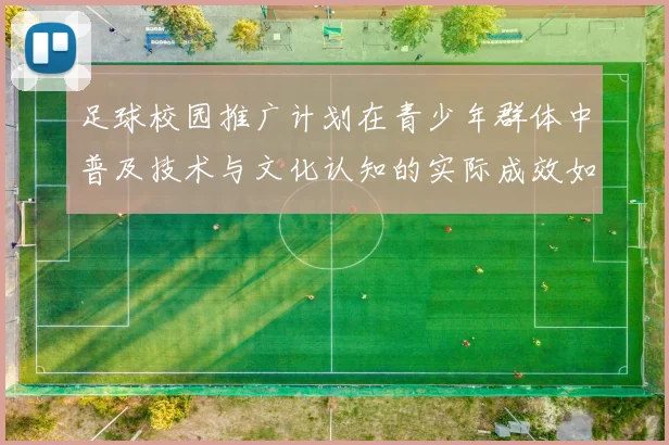 足球校园推广计划在青少年群体中普及技术与文化认知的实际成效如何