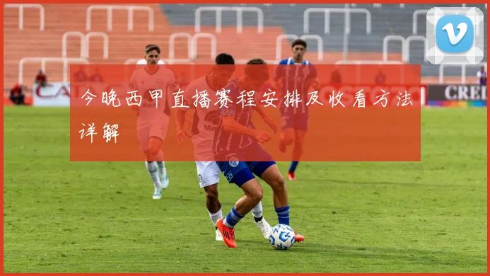 今晚西甲直播赛程安排及收看方法详解